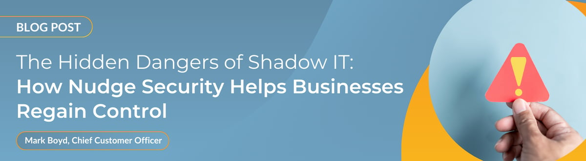 The Hidden Dangers of Shadow IT_ How Nudge Security Helps Businesses Regain Control